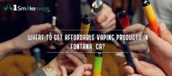 Where to get affordable vaping products in Fontana, CA?